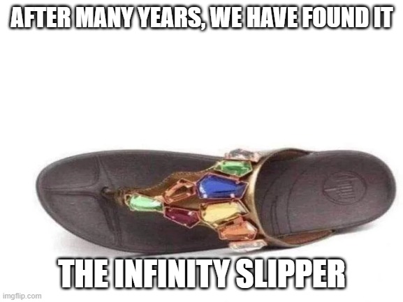 the infinity slipper | AFTER MANY YEARS, WE HAVE FOUND IT; THE INFINITY SLIPPER | image tagged in marvel | made w/ Imgflip meme maker