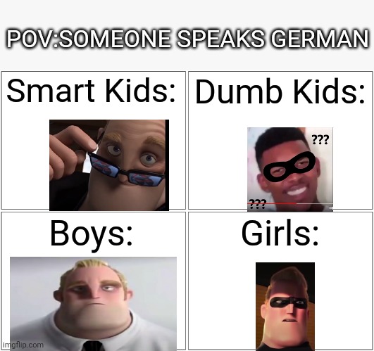 Yea | POV:SOMEONE SPEAKS GERMAN; Smart Kids:; Dumb Kids:; Boys:; Girls: | image tagged in memes,blank comic panel 2x2 | made w/ Imgflip meme maker