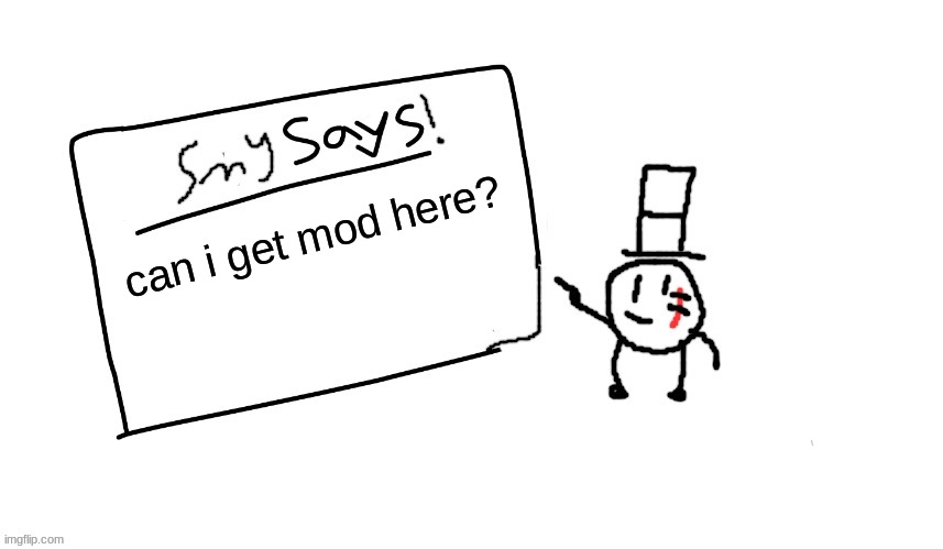 just asking | can i get mod here? | image tagged in sammys/smys annouchment temp,sammy,memes,funny,mod,epic | made w/ Imgflip meme maker