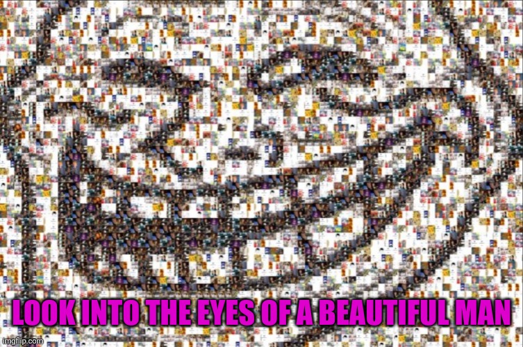 Can't look away | LOOK INTO THE EYES OF A BEAUTIFUL MAN | image tagged in memes,troll face,collage | made w/ Imgflip meme maker