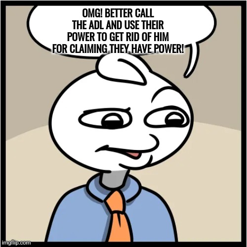 Stonetoss Burgers (empty) | OMG! BETTER CALL THE ADL AND USE THEIR POWER TO GET RID OF HIM FOR CLAIMING THEY HAVE POWER! | image tagged in stonetoss burgers empty | made w/ Imgflip meme maker