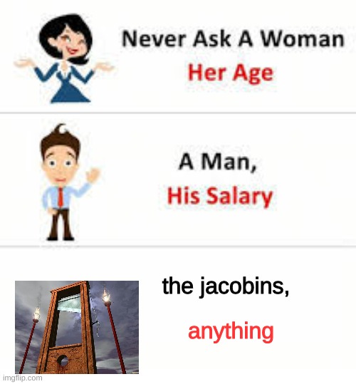 Never ask a woman her age | the jacobins, anything | image tagged in never ask a woman her age | made w/ Imgflip meme maker