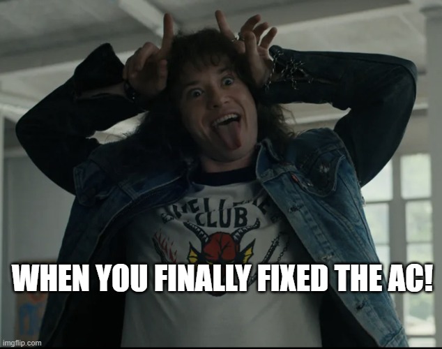 Eddie Stranger Things | WHEN YOU FINALLY FIXED THE AC! | image tagged in eddie stranger things | made w/ Imgflip meme maker