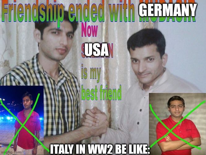 No Title 9 | GERMANY; USA; ITALY IN WW2 BE LIKE: | image tagged in friendship ended | made w/ Imgflip meme maker