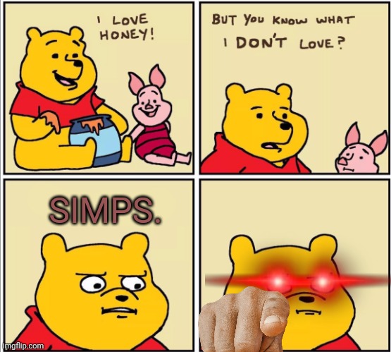 Admit it. | SIMPS. | image tagged in simp,winnie the pooh | made w/ Imgflip meme maker