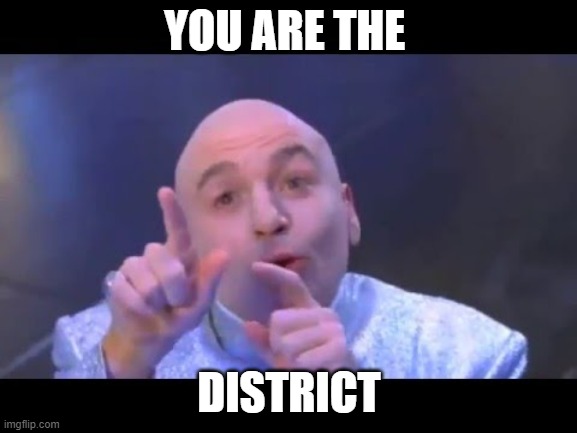 You complete me | YOU ARE THE; DISTRICT | image tagged in you complete me | made w/ Imgflip meme maker
