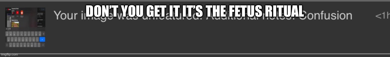 DON’T YOU GET IT IT’S THE FETUS RITUAL | made w/ Imgflip meme maker