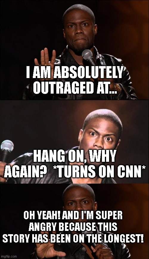 A liberals pretend outrage over something is always reflective of the length of time CNNs bs story has been running over a 24 ho | I AM ABSOLUTELY OUTRAGED AT... HANG ON, WHY AGAIN?  *TURNS ON CNN*; OH YEAH! AND I'M SUPER ANGRY BECAUSE THIS STORY HAS BEEN ON THE LONGEST! | image tagged in kevin heart,kevin heart idiot | made w/ Imgflip meme maker