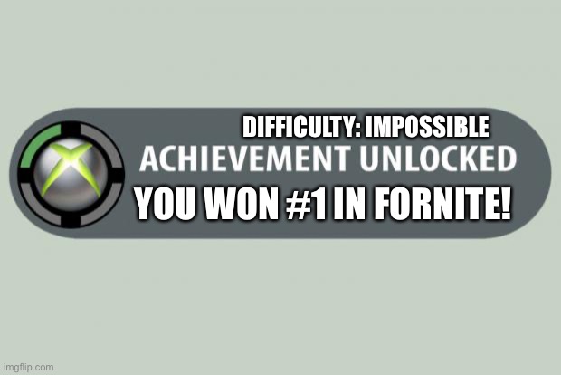 Xbox | DIFFICULTY: IMPOSSIBLE; YOU WON #1 IN FORNITE! | image tagged in achievement unlocked,xbox | made w/ Imgflip meme maker