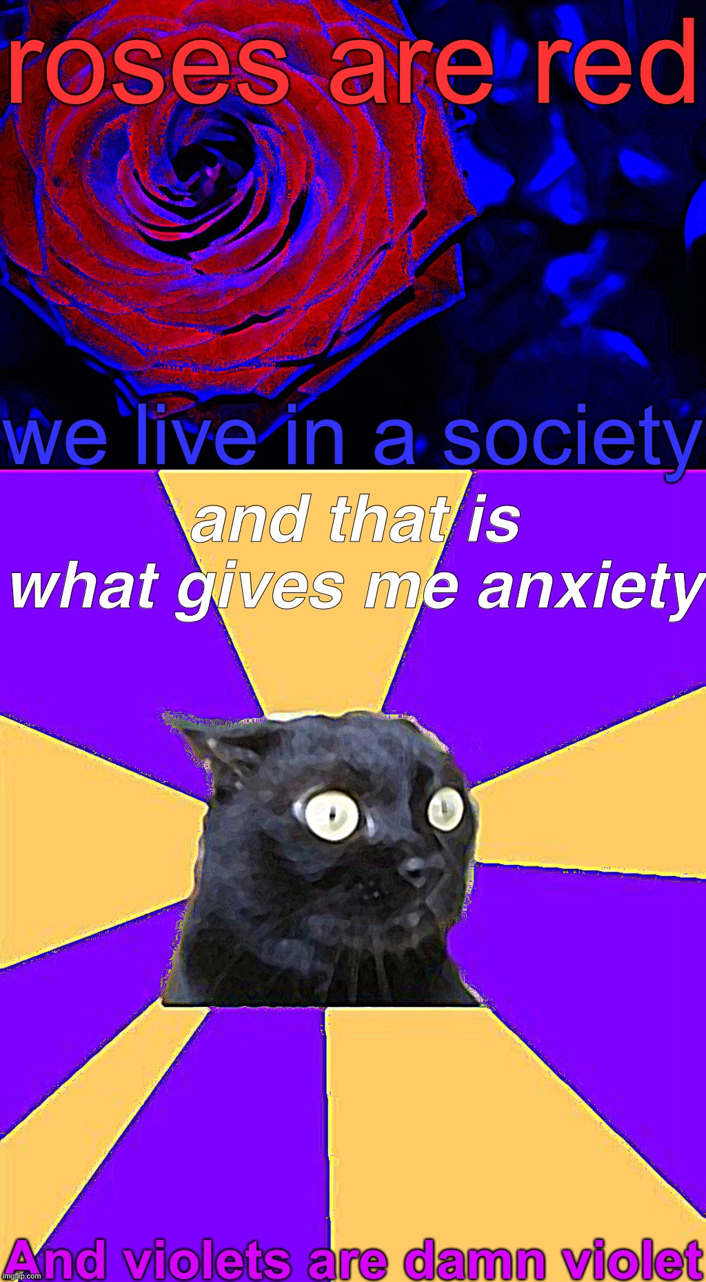 I don’t wanna be here anymore… and by here I mean- | roses are red; we live in a society; and that is what gives me anxiety; And violets are damn violet | image tagged in roses are red | made w/ Imgflip meme maker