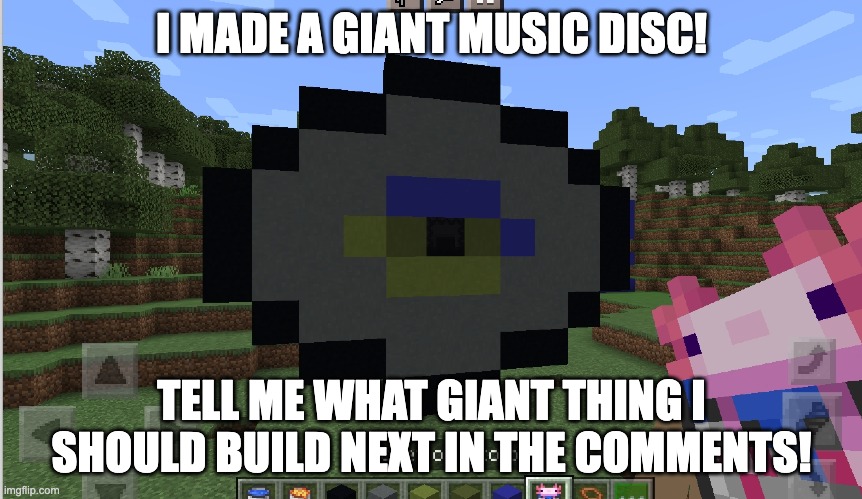 Giant music disc | I MADE A GIANT MUSIC DISC! TELL ME WHAT GIANT THING I SHOULD BUILD NEXT IN THE COMMENTS! | image tagged in minecraft | made w/ Imgflip meme maker