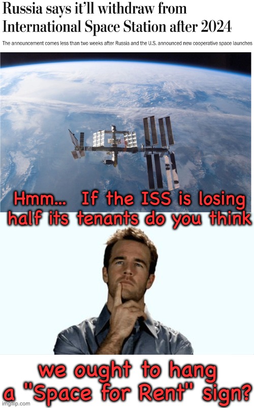 ISS | Hmm...  If the ISS is losing half its tenants do you think; we ought to hang a "Space for Rent" sign? | image tagged in planet earth from space | made w/ Imgflip meme maker