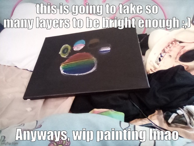 (The thing in the top-right corner is my fursuit head-) | this is going to take so many layers to be bright enough :,); Anyways, wip painting lmao | made w/ Imgflip meme maker