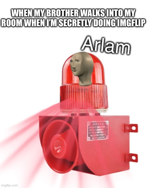 Meme man arlam | WHEN MY BROTHER WALKS INTO MY ROOM WHEN I’M SECRETLY DOING IMGFLIP | image tagged in meme man arlam | made w/ Imgflip meme maker