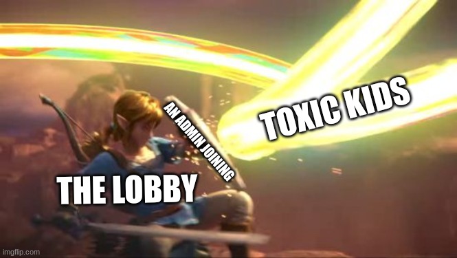 toxic kids go brrr | TOXIC KIDS; AN ADMIN JOINING; THE LOBBY | image tagged in link defense world of light | made w/ Imgflip meme maker