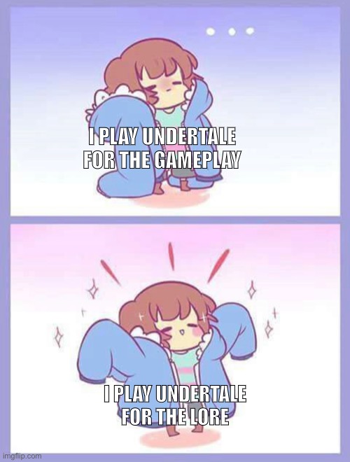 I’m obsessed it’s lore- | I PLAY UNDERTALE FOR THE GAMEPLAY; I PLAY UNDERTALE FOR THE LORE | image tagged in memes,undertale,gaming,frisk,jacket | made w/ Imgflip meme maker