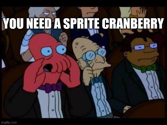 You Should Feel Bad Zoidberg Meme |  YOU NEED A SPRITE CRANBERRY | image tagged in memes,you should feel bad zoidberg | made w/ Imgflip meme maker