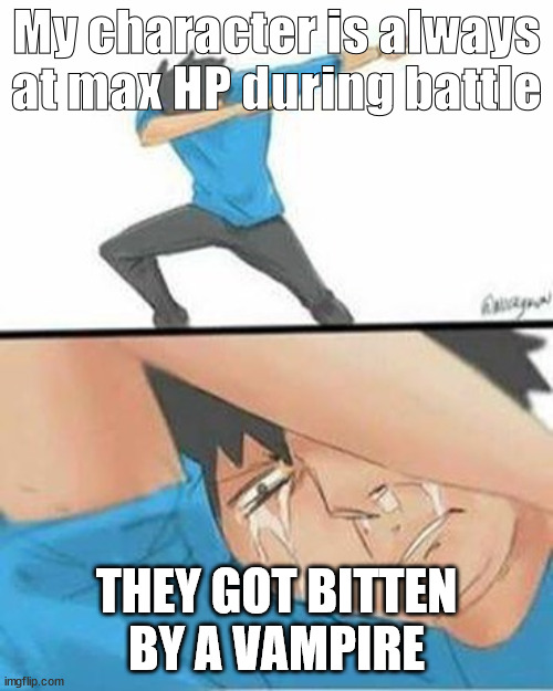 Sad Dab | My character is always at max HP during battle; THEY GOT BITTEN BY A VAMPIRE | image tagged in sad dab | made w/ Imgflip meme maker