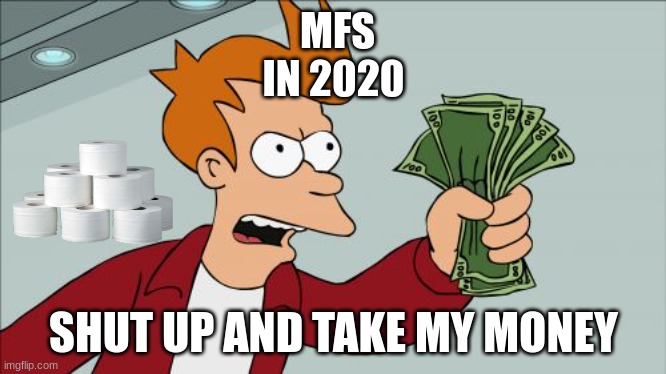 god the nostalgia | MFS IN 2020; SHUT UP AND TAKE MY MONEY | image tagged in memes,shut up and take my money fry | made w/ Imgflip meme maker