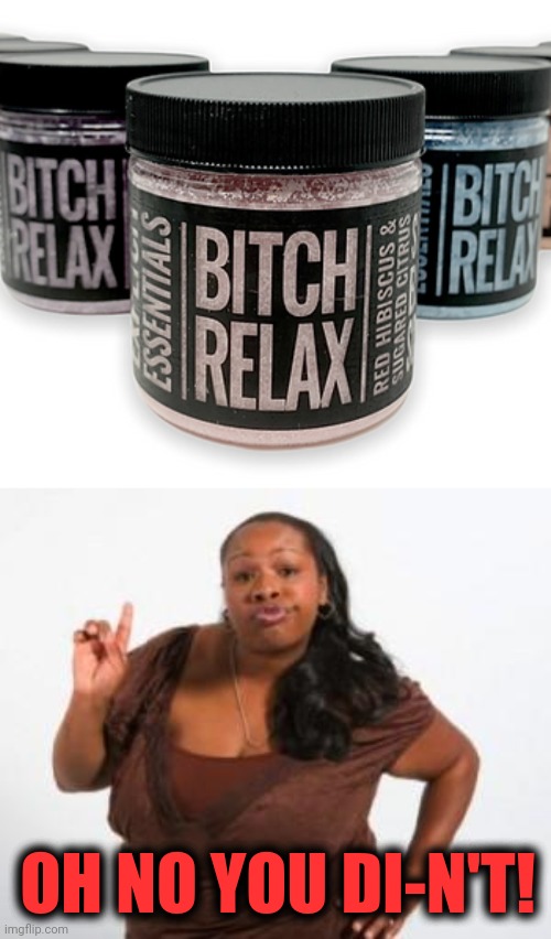 Bitch Relax: buy this, get stabbed! | OH NO YOU DI-N'T! | image tagged in angry black woman,memes,bitch relax | made w/ Imgflip meme maker