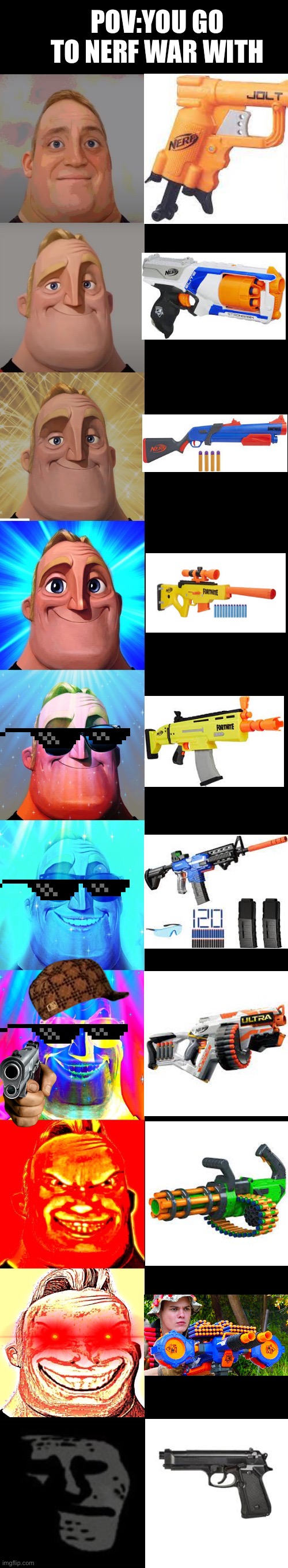 Mr incredible becoming canny |  POV:YOU GO TO NERF WAR WITH | image tagged in mr incredible becoming canny | made w/ Imgflip meme maker