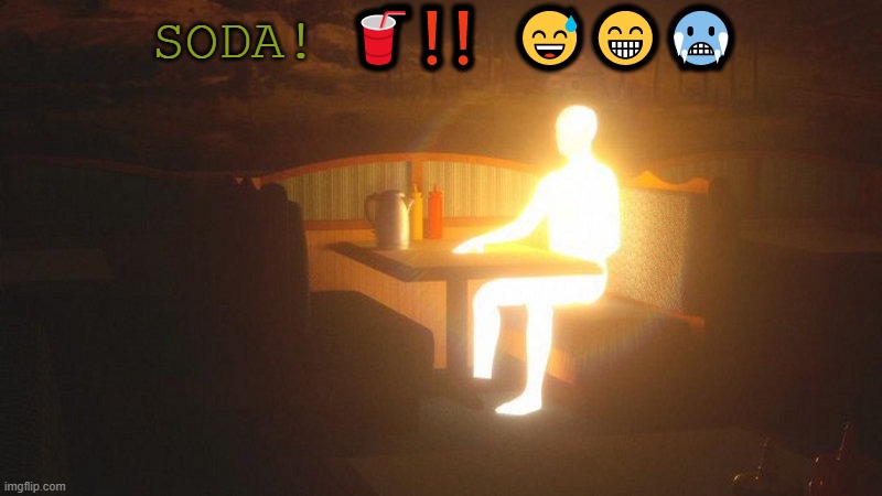 SODA! | SODA! 🥤❗❗ 😅😁🥶 | image tagged in glowing guy | made w/ Imgflip meme maker
