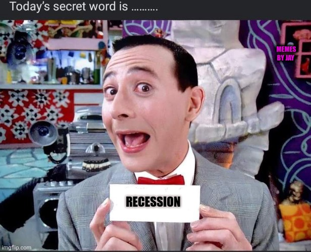 Yes | MEMES BY JAY; RECESSION | image tagged in pee wee,economics,joe biden | made w/ Imgflip meme maker