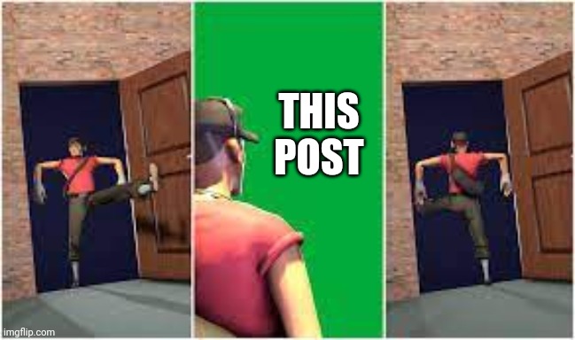 Scout entering and leaving room | THIS POST | image tagged in scout entering and leaving room | made w/ Imgflip meme maker