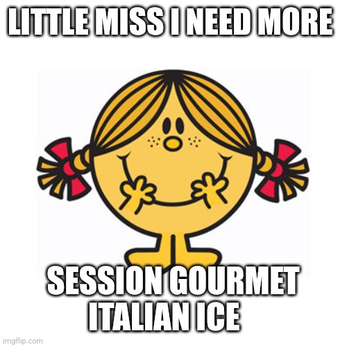 little miss sunshine | LITTLE MISS I NEED MORE; SESSION GOURMET ITALIAN ICE | image tagged in little miss sunshine | made w/ Imgflip meme maker