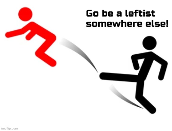 POW!!! | Go be a leftist somewhere else! | image tagged in leftists,stickfigure,memes | made w/ Imgflip meme maker
