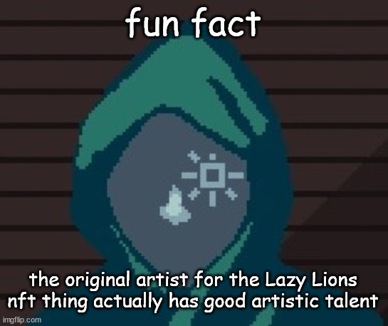 prob getting payed to do it | fun fact; the original artist for the Lazy Lions nft thing actually has good artistic talent | image tagged in ezic messenger | made w/ Imgflip meme maker