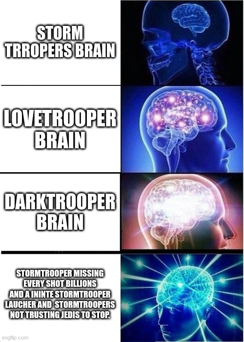 stormtooper brain | STORM TRROPERS BRAIN; LOVETROOPER BRAIN; DARKTROOPER BRAIN; STORMTROOPER MISSING EVERY SHOT BILLIONS AND A ININTE STORMTROOPER LAUCHER AND  STORMTROOPERS NOT TRUSTING JEDIS TO STOP. | image tagged in memes,expanding brain,stormtrooper | made w/ Imgflip meme maker