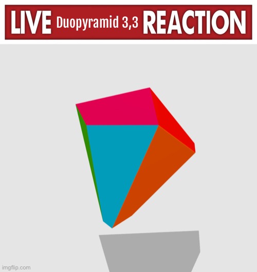 Duopyramid 3,3 | image tagged in live x reaction | made w/ Imgflip meme maker