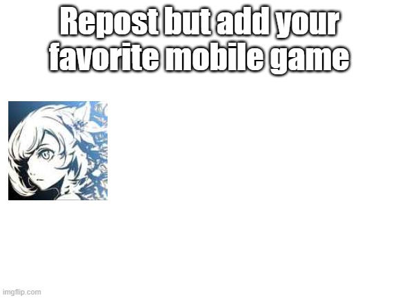 If it has a PC version it still counts | Repost but add your favorite mobile game | image tagged in blank white template,repost but add | made w/ Imgflip meme maker