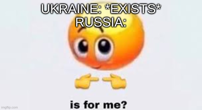Ukraine matters. | UKRAINE: *EXISTS*
RUSSIA: | image tagged in is for me,ukrainian lives matter,ukraine,russia,why are you reading this,stop reading the tags | made w/ Imgflip meme maker