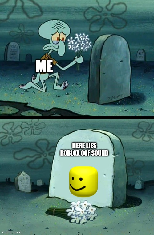 Goodbye Roblox Oof Sound | ME; HERE LIES ROBLOX OOF SOUND | image tagged in here lies squidward meme,memes,roblox,roblox meme,roblox oof,roblox noob | made w/ Imgflip meme maker