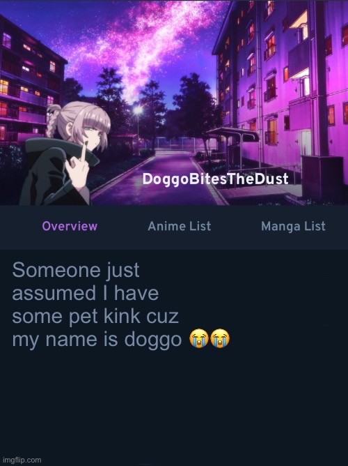 Doggos AniList temp ver2 | Someone just assumed I have some pet kink cuz my name is doggo 😭😭 | image tagged in doggos animix temp ver2 | made w/ Imgflip meme maker