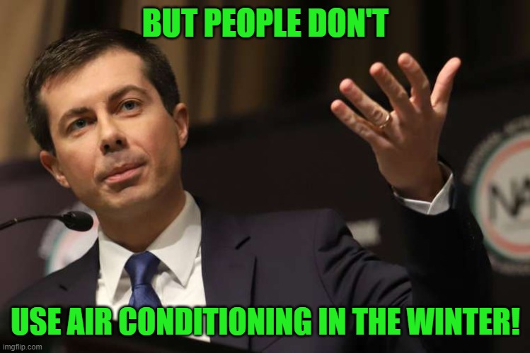 Pete Buttigieg | BUT PEOPLE DON'T USE AIR CONDITIONING IN THE WINTER! | image tagged in pete buttigieg | made w/ Imgflip meme maker