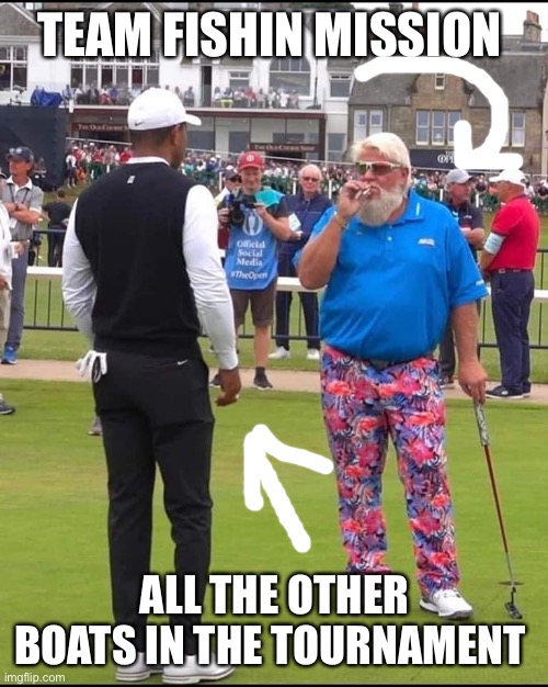 John Daly and Tiger Woods | TEAM FISHIN MISSION; ALL THE OTHER BOATS IN THE TOURNAMENT | image tagged in john daly and tiger woods | made w/ Imgflip meme maker
