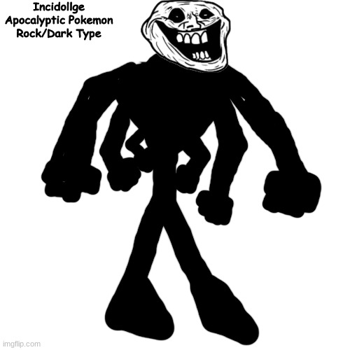 evolved form of Tomtroll | Incidollge
Apocalyptic Pokemon
Rock/Dark Type | made w/ Imgflip meme maker