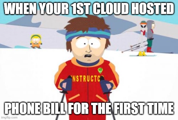 Super Cool Ski Instructor |  WHEN YOUR 1ST CLOUD HOSTED; PHONE BILL FOR THE FIRST TIME | image tagged in memes,super cool ski instructor | made w/ Imgflip meme maker