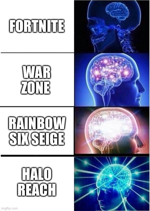 Expanding Brain | FORTNITE; WAR ZONE; RAINBOW SIX SEIGE; HALO REACH | image tagged in memes,expanding brain | made w/ Imgflip meme maker