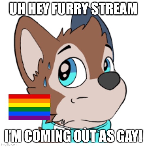 Art by icystickers | UH HEY FURRY STREAM; I’M COMING OUT AS GAY! | image tagged in furry,lgbtq,coming out | made w/ Imgflip meme maker