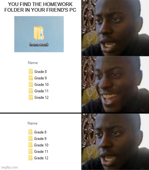 YOU FIND THE HOMEWORK FOLDER IN YOUR FRIEND'S PC | image tagged in oh yeah oh no | made w/ Imgflip meme maker