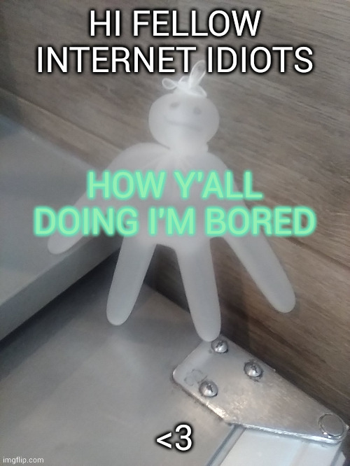 Hey guys | HOW Y'ALL DOING I'M BORED | image tagged in fellow idiots | made w/ Imgflip meme maker