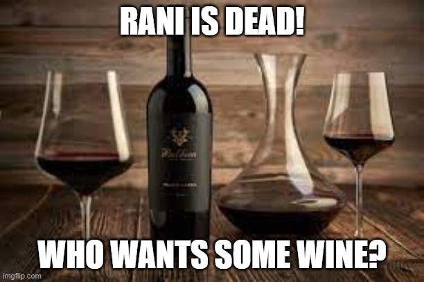 Wine | RANI IS DEAD! WHO WANTS SOME WINE? | image tagged in wine | made w/ Imgflip meme maker