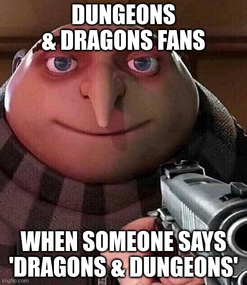 Dogons and Dongeons |  DUNGEONS & DRAGONS FANS; WHEN SOMEONE SAYS 'DRAGONS & DUNGEONS' | image tagged in gru pointing gun,dungeons and dragons,dragons and dungeons | made w/ Imgflip meme maker