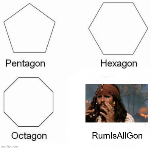 Why's The Rum Gone! | RumIsAllGon | image tagged in memes,pentagon hexagon octagon,jack sparrow,pirates of the caribbean,humor,funny memes | made w/ Imgflip meme maker