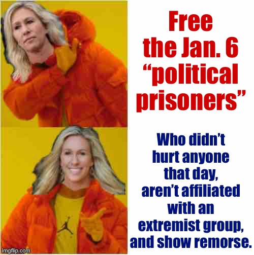Marjorie Taylor Greene Hotline Bling | Free the Jan. 6 “political prisoners”; Who didn’t hurt anyone that day, aren’t affiliated with an extremist group, and show remorse. | image tagged in marjorie taylor greene hotline bling | made w/ Imgflip meme maker