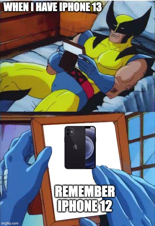 Wolverine Remember | WHEN I HAVE IPHONE 13; REMEMBER IPHONE 12 | image tagged in wolverine remember | made w/ Imgflip meme maker